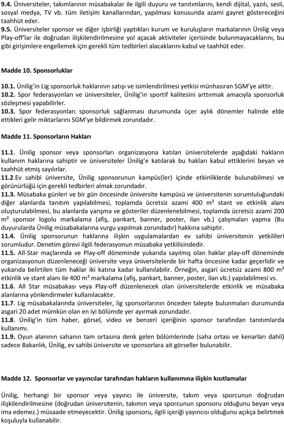 Üniversiteler sponsor ve diğer işbirliği yaptıkları kurum ve kuruluşların markalarının Ünilig veya Play-off lar ile doğrudan ilişkilendirilmesine yol açacak aktiviteler içerisinde bulunmayacaklarını,