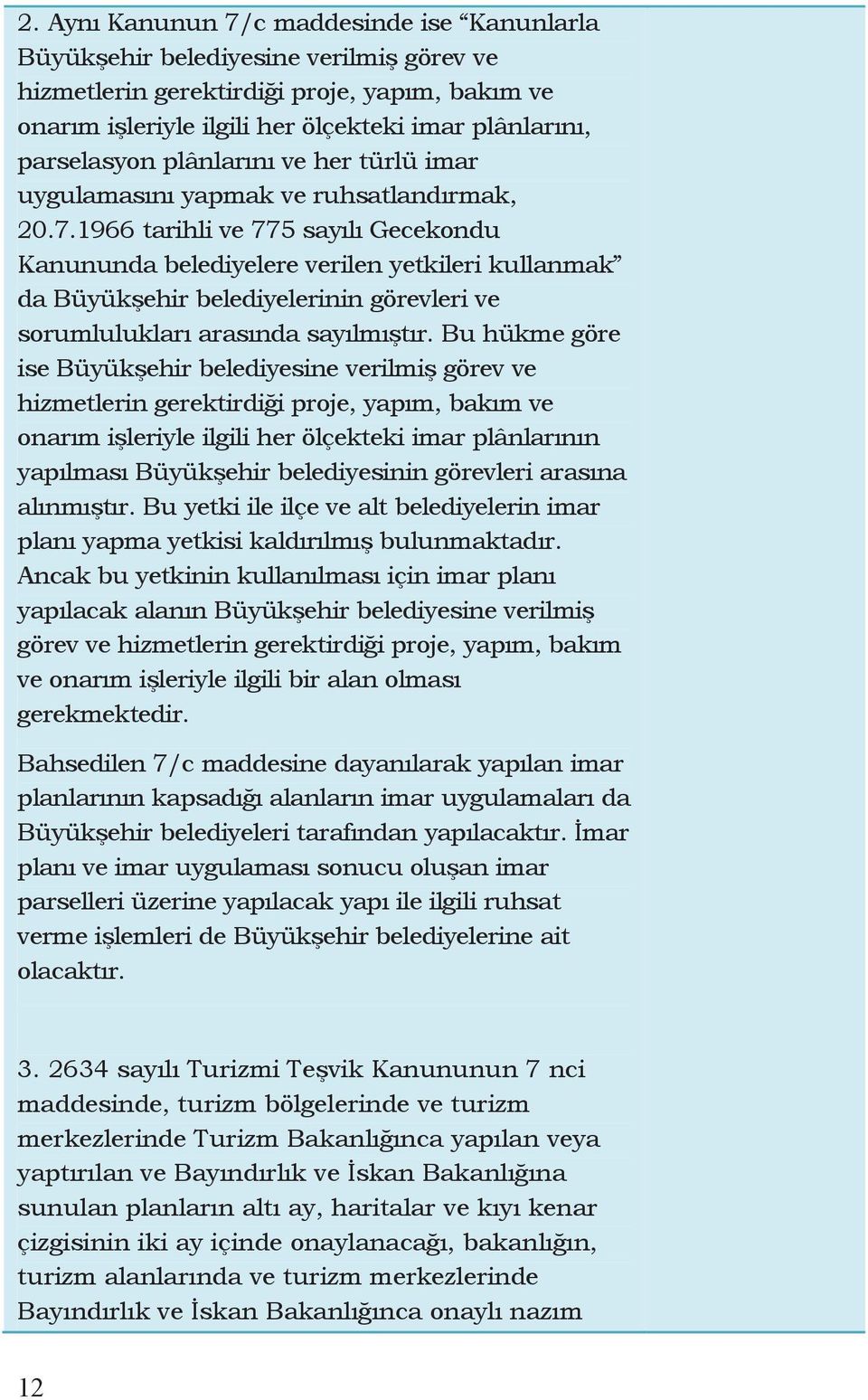 1966 tarihli ve 775 sayılı Gecekondu Kanununda belediyelere verilen yetkileri kullanmak da Büyükşehir belediyelerinin görevleri ve sorumlulukları arasında sayılmıştır.