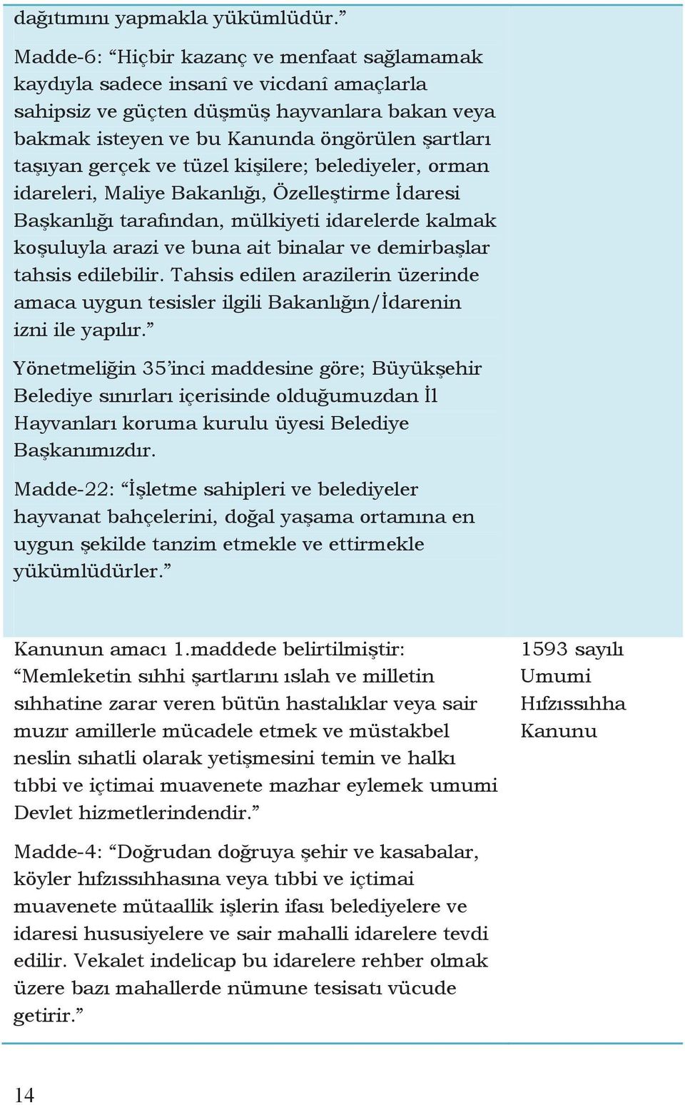 ve tüzel kişilere; belediyeler, orman idareleri, Maliye Bakanlığı, Özelleştirme İdaresi Başkanlığı tarafından, mülkiyeti idarelerde kalmak koşuluyla arazi ve buna ait binalar ve demirbaşlar tahsis