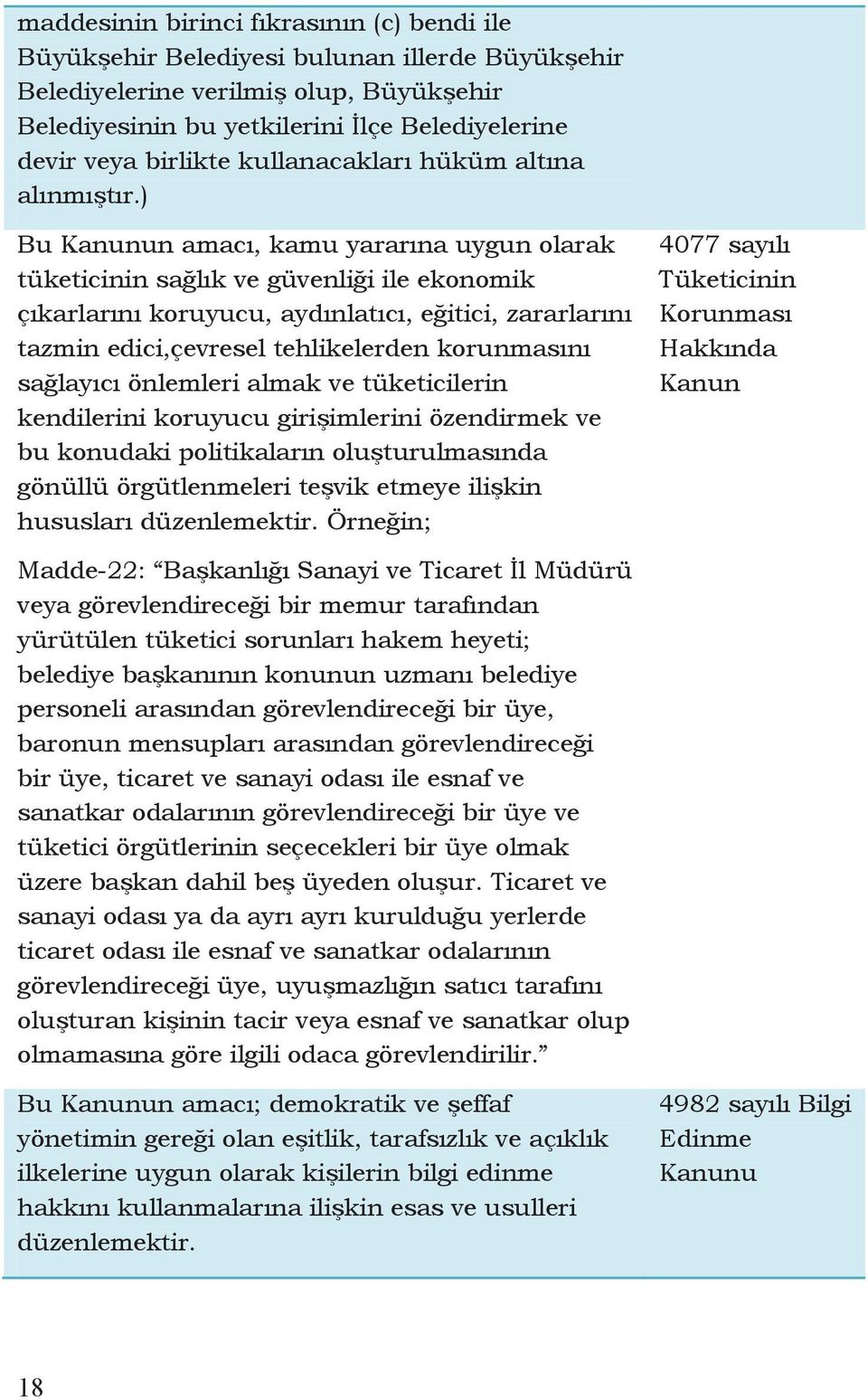 ) Bu Kanunun amacı, kamu yararına uygun olarak tüketicinin sağlık ve güvenliği ile ekonomik çıkarlarını koruyucu, aydınlatıcı, eğitici, zararlarını tazmin edici,çevresel tehlikelerden korunmasını