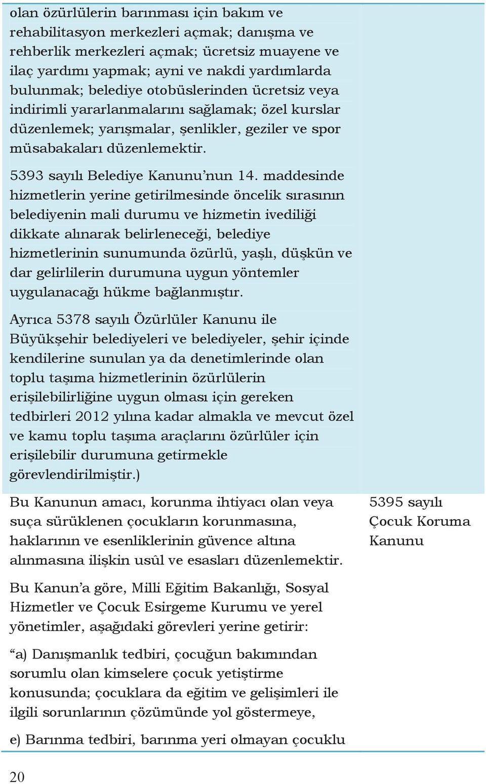 maddesinde hizmetlerin yerine getirilmesinde öncelik sırasının belediyenin mali durumu ve hizmetin ivediliği dikkate alınarak belirleneceği, belediye hizmetlerinin sunumunda özürlü, yaşlı, düşkün ve