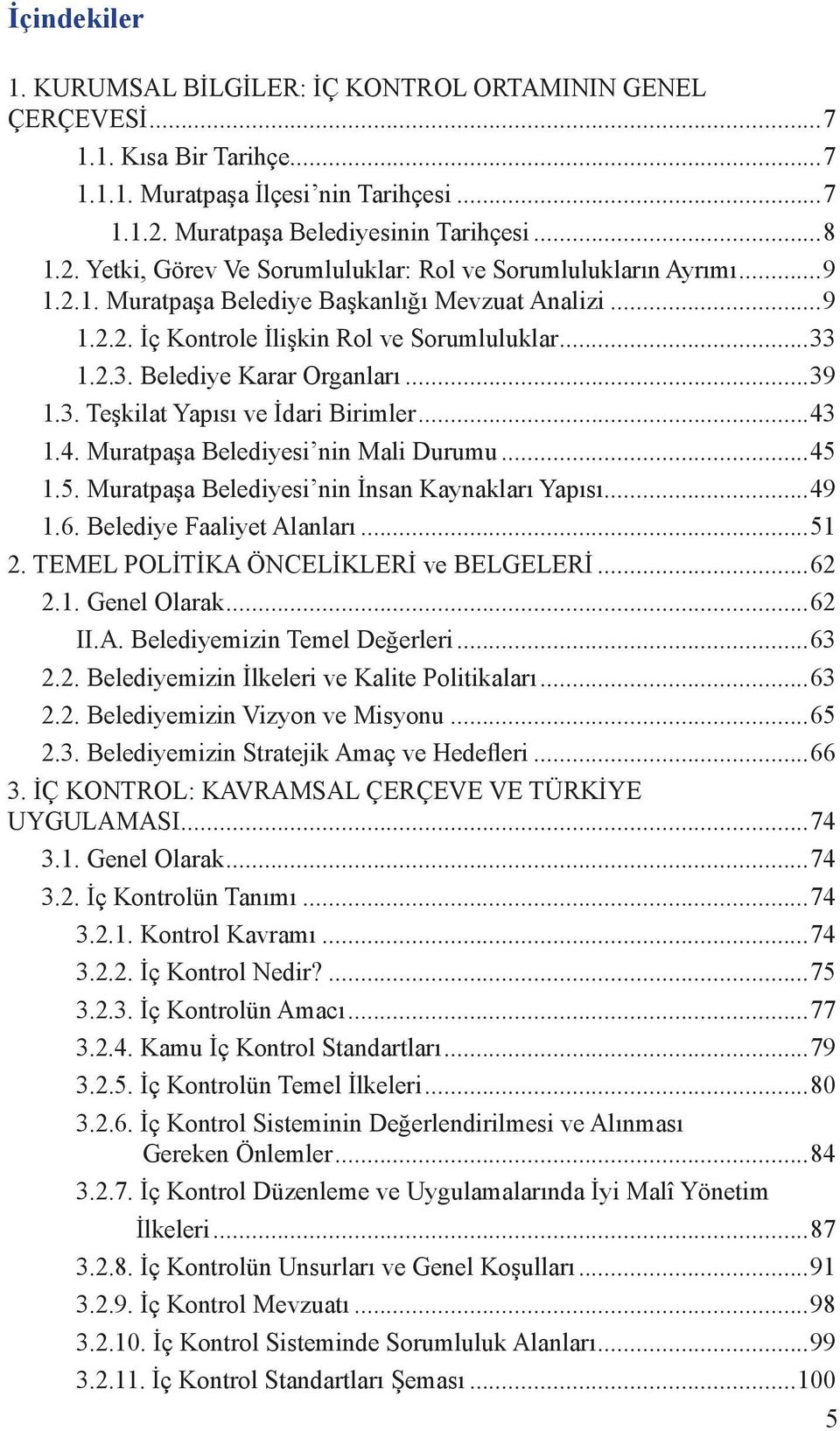 ..33 1.2.3. Belediye Karar Organları...39 1.3. Teşkilat Yapısı ve İdari Birimler...43 1.4. Muratpaşa Belediyesi nin Mali Durumu...45 1.5. Muratpaşa Belediyesi nin İnsan Kaynakları Yapısı...49 1.6.