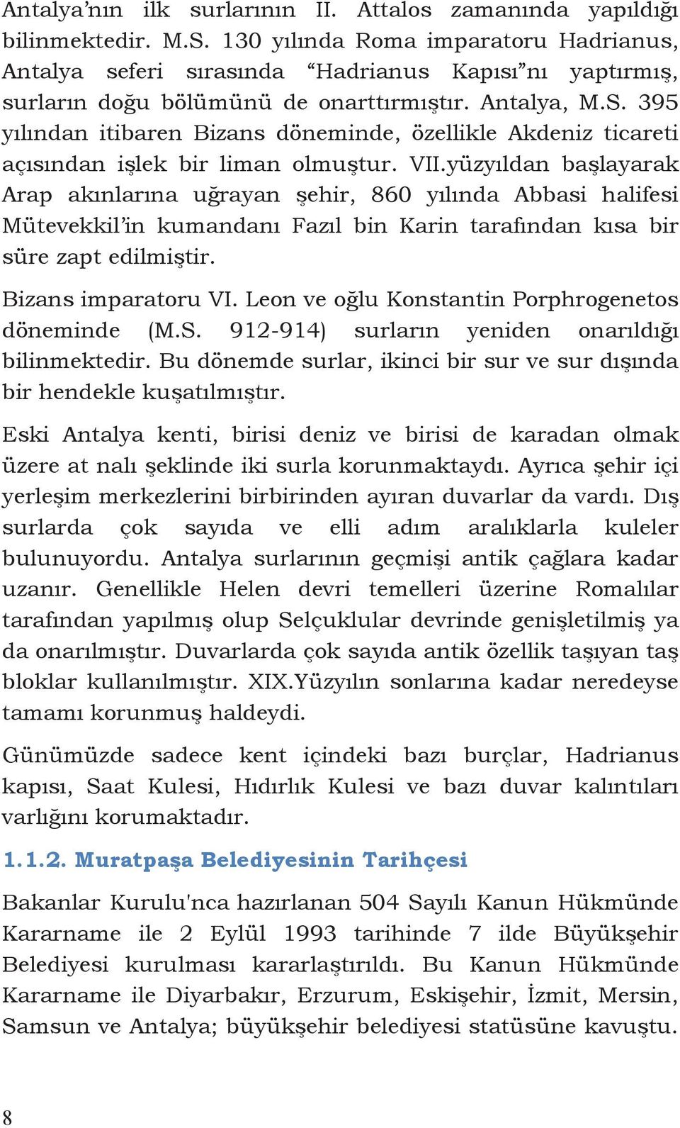 395 yılından itibaren Bizans döneminde, özellikle Akdeniz ticareti açısından işlek bir liman olmuştur. VII.