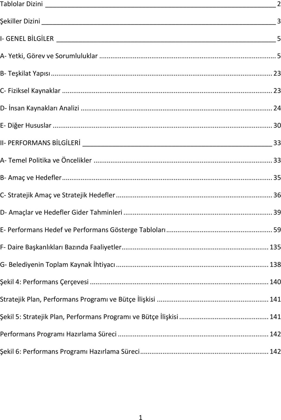 .. 36 D- Amaçlar ve Hedefler Gider Tahminleri... 39 E- Hedef ve Gösterge Tabloları... 59 F- Daire Başkanlıkları Bazında Faaliyetler... 135 G- Belediyenin Toplam Kaynak İhtiyacı.