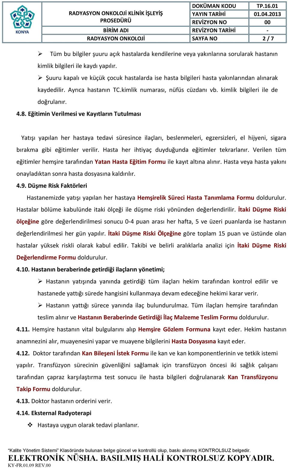 Eğitimin Verilmesi ve Kayıtların Tutulması Yatışı yapılan her hastaya tedavi süresince ilaçları, beslenmeleri, egzersizleri, el hijyeni, sigara bırakma gibi eğitimler verilir.