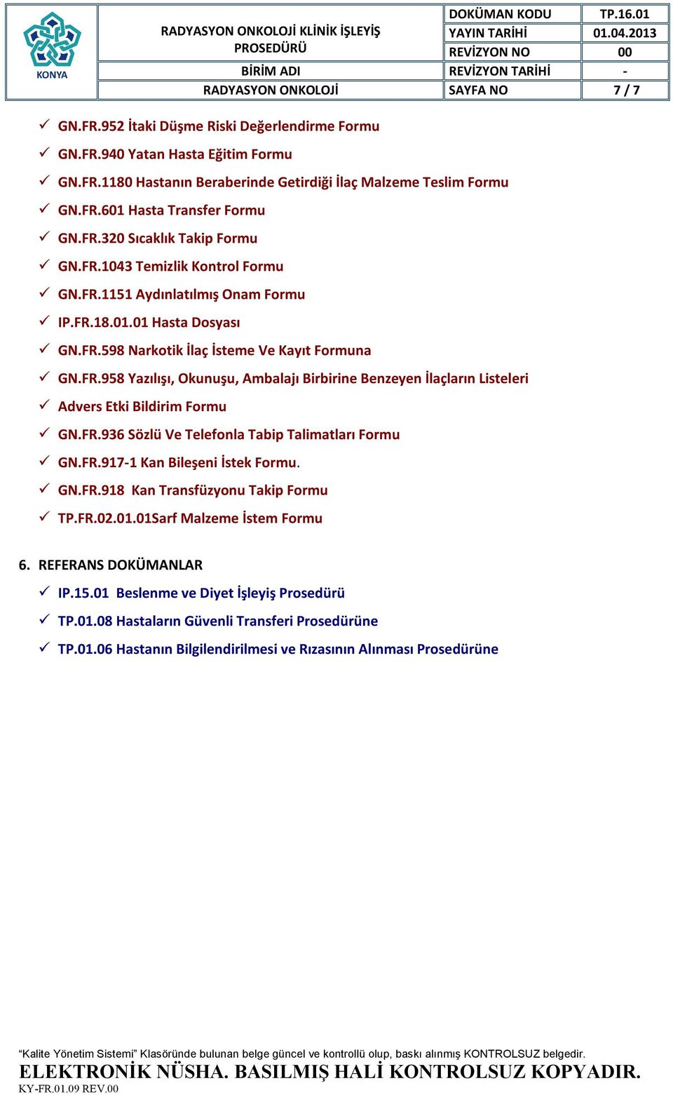 FR.936 Sözlü Ve Telefonla Tabip Talimatları Formu GN.FR.917-1 Kan Bileşeni İstek Formu. GN.FR.918 Kan Transfüzyonu Takip Formu TP.FR.02.01.01Sarf Malzeme İstem Formu 6. REFERANS DOKÜMANLAR IP.15.