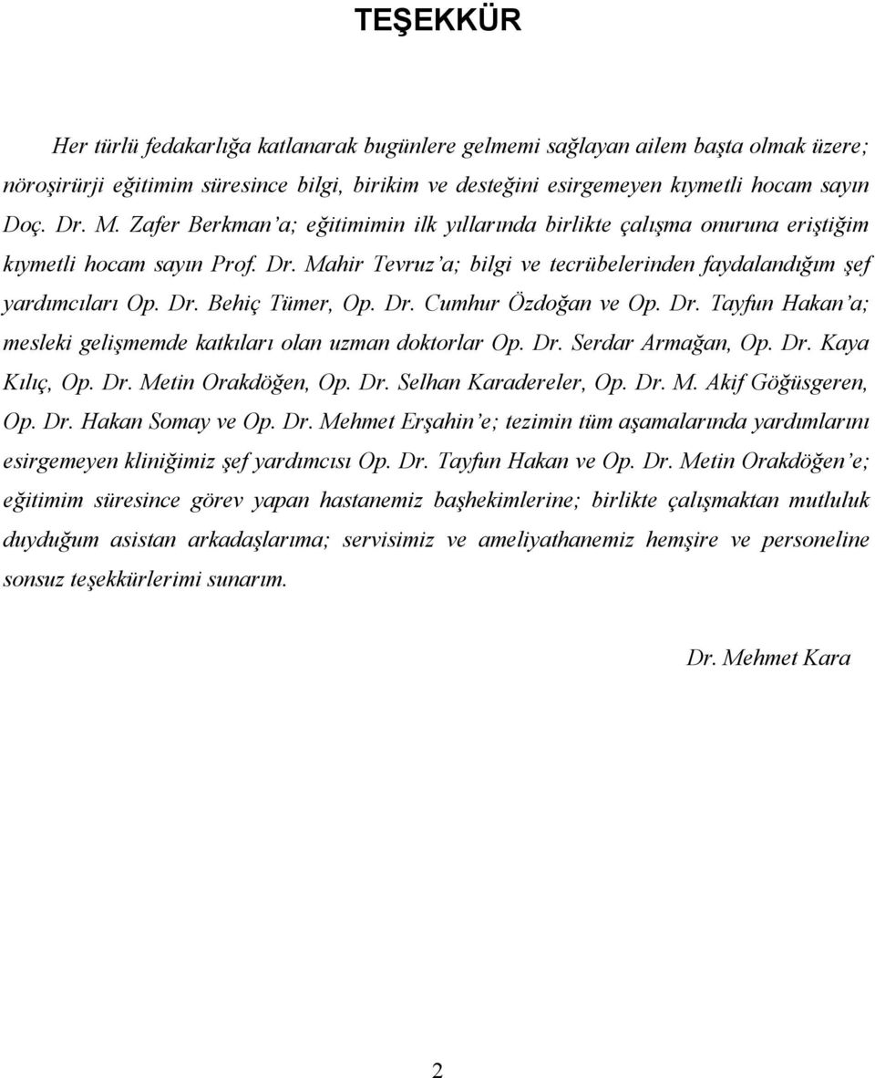 Dr. Cumhur Özdoğan ve Op. Dr. Tayfun Hakan a; mesleki gelişmemde katkıları olan uzman doktorlar Op. Dr. Serdar Armağan, Op. Dr. Kaya Kılıç, Op. Dr. Metin Orakdöğen, Op. Dr. Selhan Karadereler, Op. Dr. M. Akif Göğüsgeren, Op.