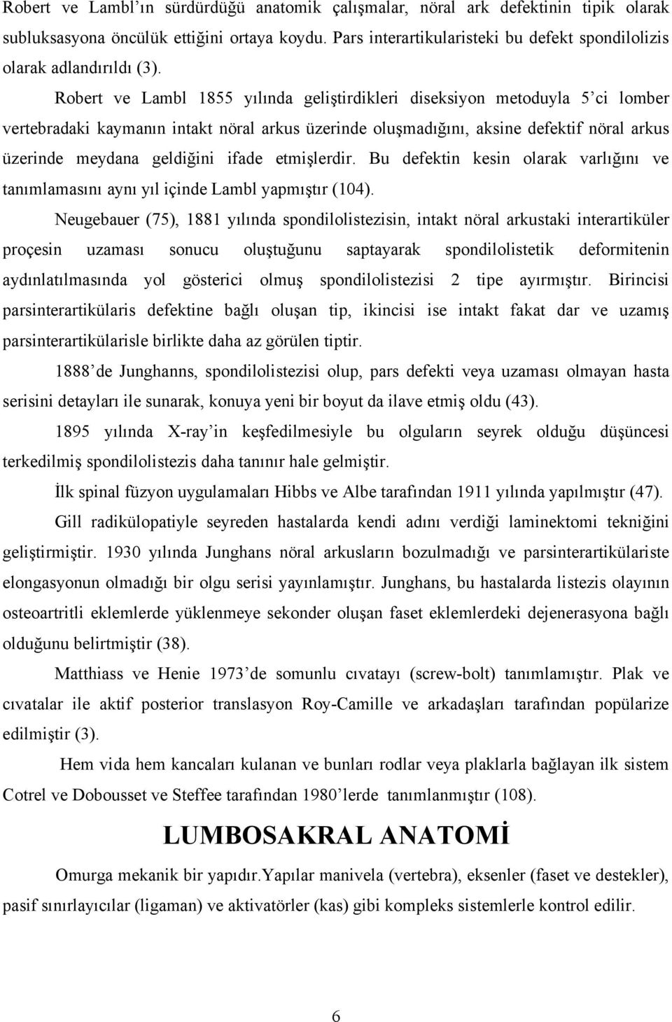 Robert ve Lambl 1855 yılında geliştirdikleri diseksiyon metoduyla 5 ci lomber vertebradaki kaymanın intakt nöral arkus üzerinde oluşmadığını, aksine defektif nöral arkus üzerinde meydana geldiğini