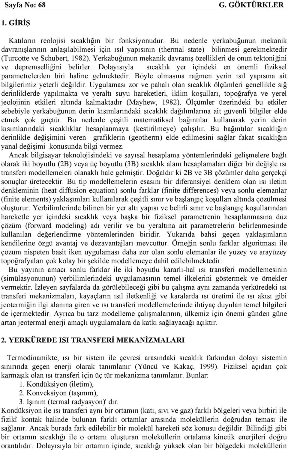 Yerkabuğunun mekanik davranış özellikleri de onun tektoniğini ve depremselliğini belirler. Dolayısıyla sıcaklık yer içindeki en önemli fiziksel parametrelerden biri haline gelmektedir.