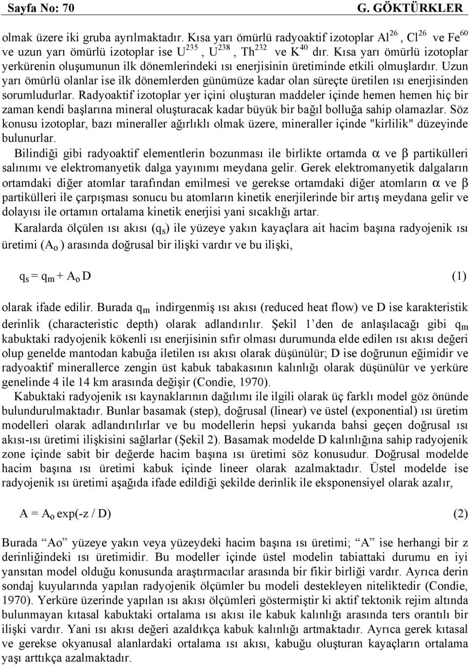 Uzun yarı ömürlü olanlar ise ilk dönemlerden günümüze kadar olan süreçte üretilen ısı enerjisinden sorumludurlar.