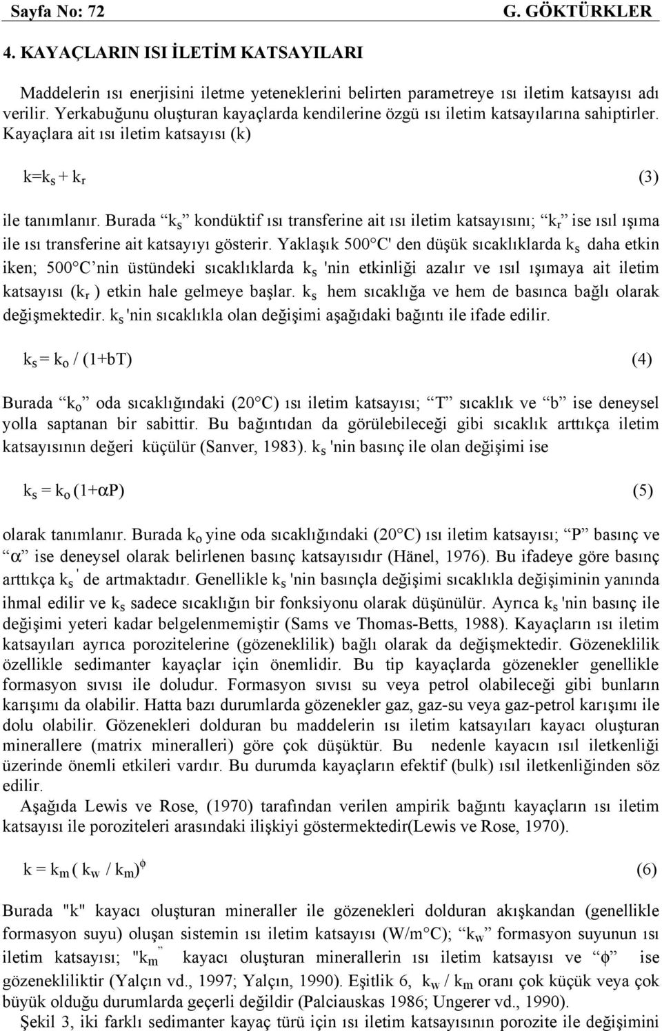 Burada k s kondüktif ısı transferine ait ısı iletim katsayısını; k r ise ısıl ışıma ile ısı transferine ait katsayıyı gösterir.