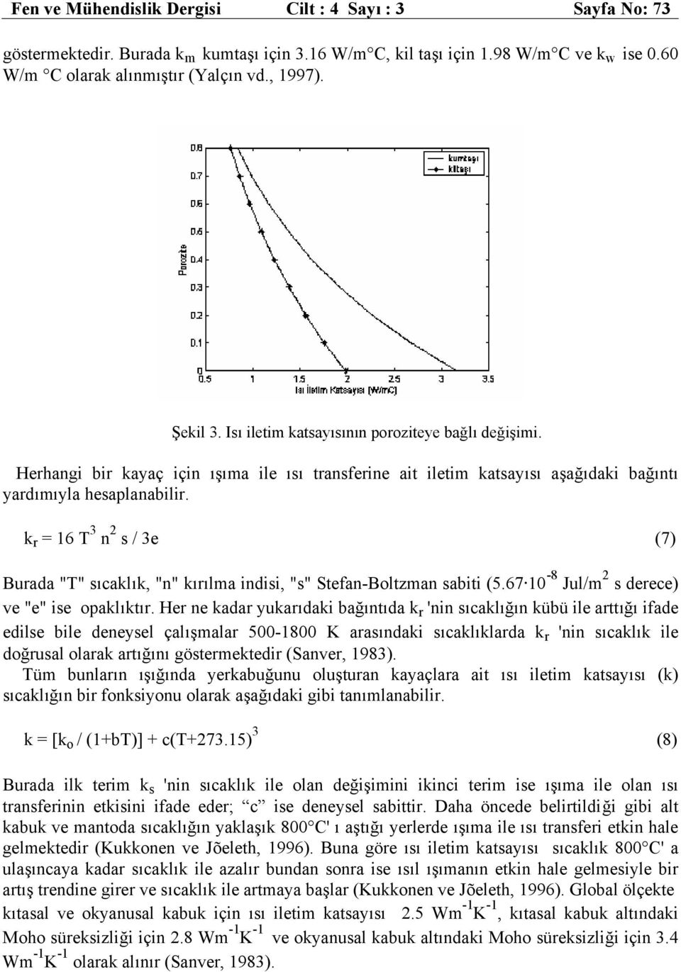 k r = 16 T 3 n 2 s / 3e (7) Burada "T" sıcaklık, "n" kırılma indisi, "s" Stefan-Boltzman sabiti (5.67 10-8 Jul/m 2 s derece) ve "e" ise opaklıktır.