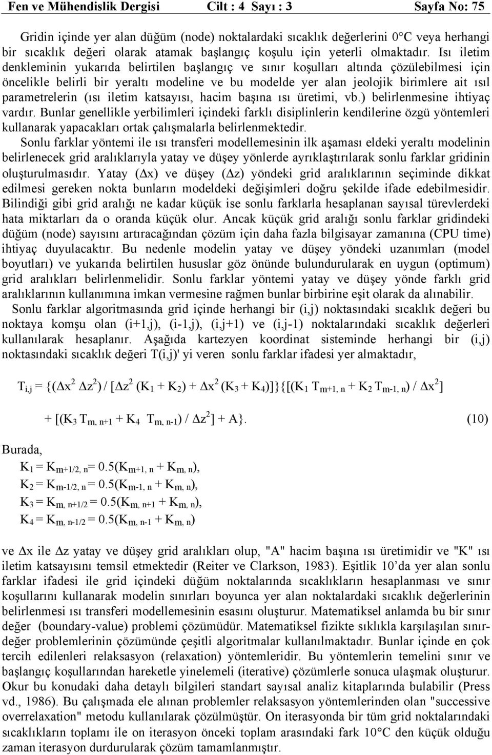 Isı iletim denkleminin yukarıda belirtilen başlangıç ve sınır koşulları altında çözülebilmesi için öncelikle belirli bir yeraltı modeline ve bu modelde yer alan jeolojik birimlere ait ısıl