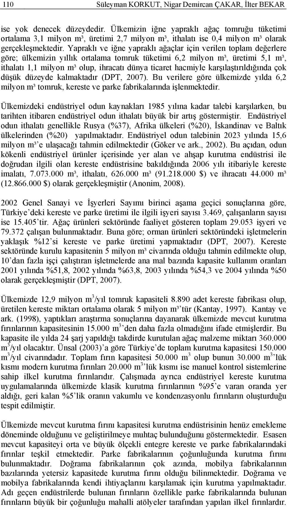 Yapraklı ve iğne yapraklı ağaçlar için verilen toplam değerlere göre; ülkemizin yıllık ortalama tomruk tüketimi 6,2 milyon m³, üretimi 5,1 m³, ithalatı 1,1 milyon m³ olup, ihracatı dünya ticaret