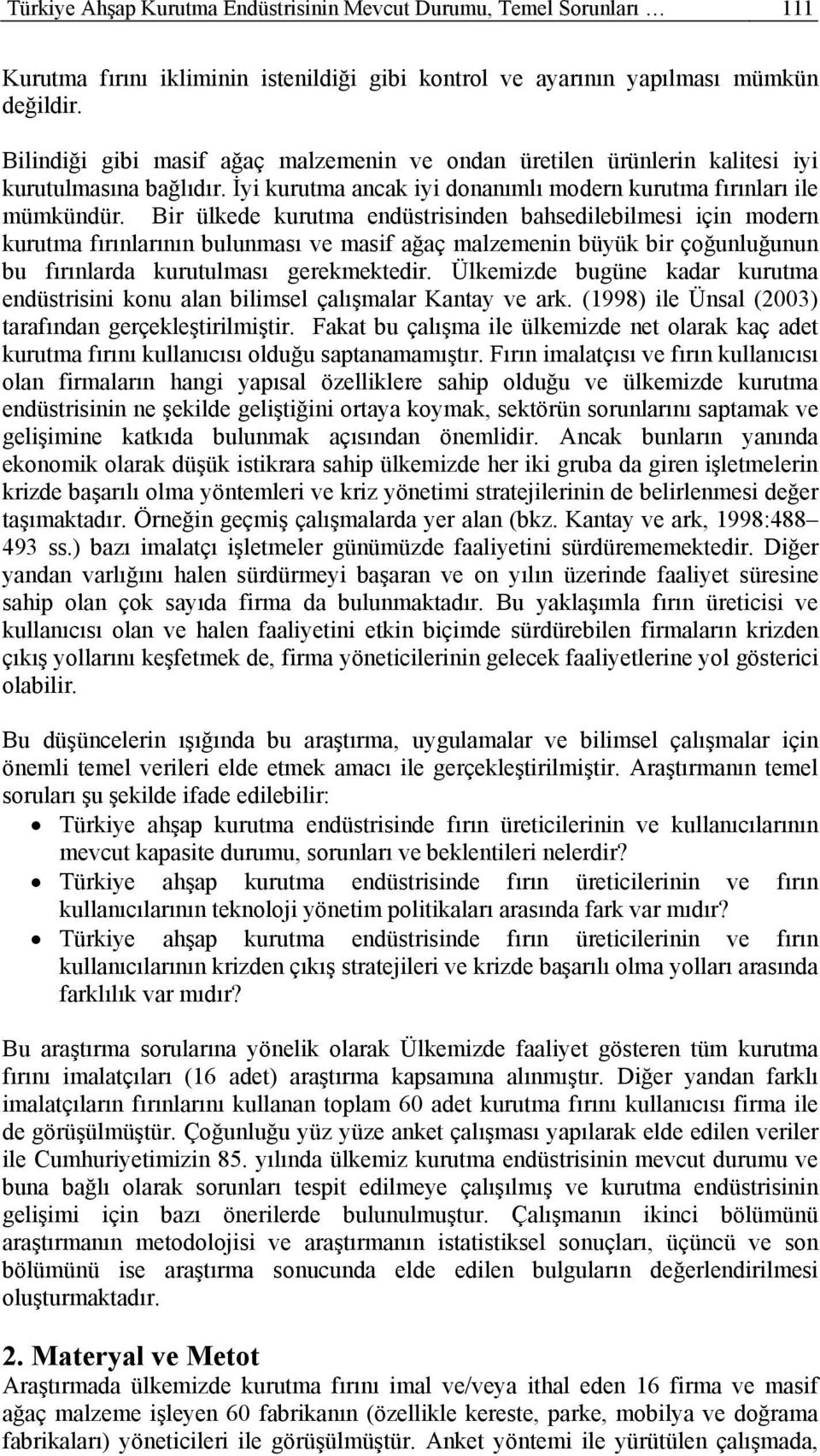 Bir ülkede kurutma endüstrisinden bahsedilebilmesi için modern kurutma fırınlarının bulunması ve masif ağaç malzemenin büyük bir çoğunluğunun bu fırınlarda kurutulması gerekmektedir.