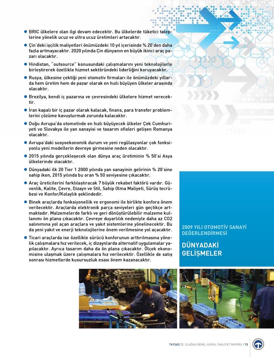 Hindistan, outsource konusundaki çalışmalarını yeni teknolojilerle birleştirerek özellikle hizmet sektöründeki liderliğini koruyacaktır.