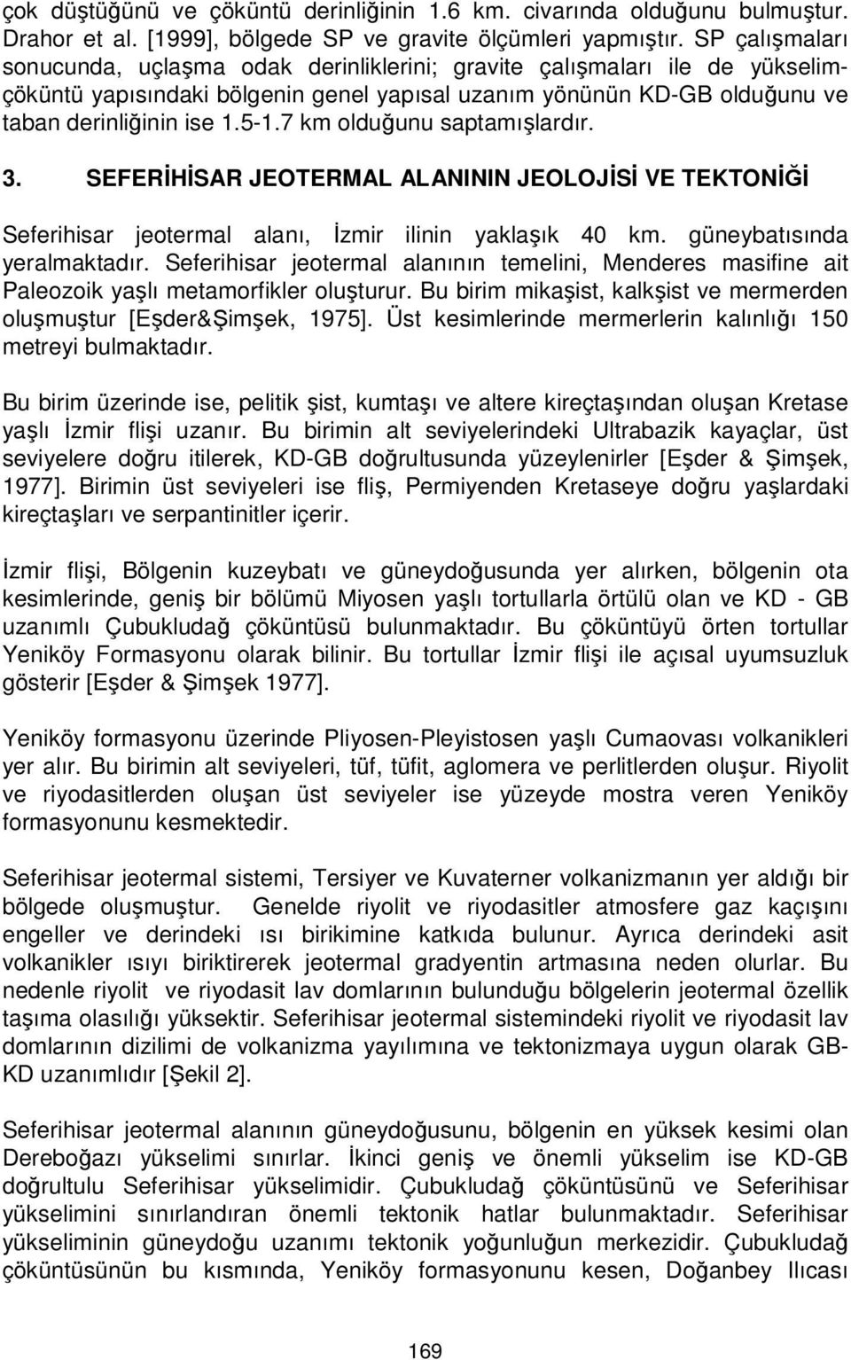 7 k olduğunu saptaışlardır. 3. SEFERİHİSAR JEOTERMAL ALANININ JEOLOJİSİ VE TEKTONİĞİ Seferihisar jeoteral alanı, İzir ilinin yaklaşık 4 k. güneybatısında yeralaktadır.