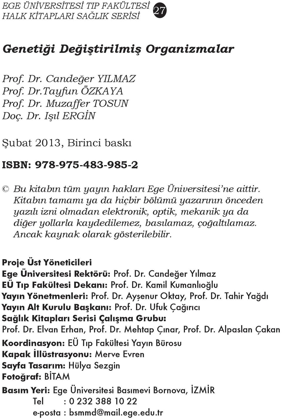 Kitabın tamamı ya da hiçbir bölümü yazarının önceden yazılı izni olmadan elektronik, optik, mekanik ya da diğer yollarla kaydedilemez, basılamaz, çoğaltılamaz. Ancak kaynak olarak gösterilebilir.