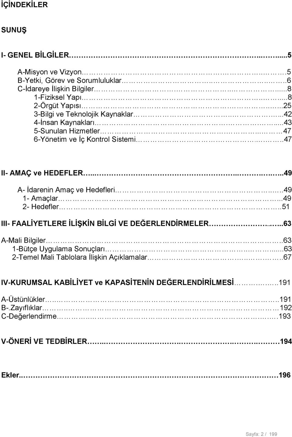 ........49 A- İdarenin Amaç ve Hedefleri....49 1- Amaçlar...49 2- Hedefler..51 III- FAALİYETLERE İLİŞKİN BİLGİ VE DEĞERLENDİRMELER.....63 A-Mali Bilgiler..63 1-Bütçe Uygulama Sonuçları.