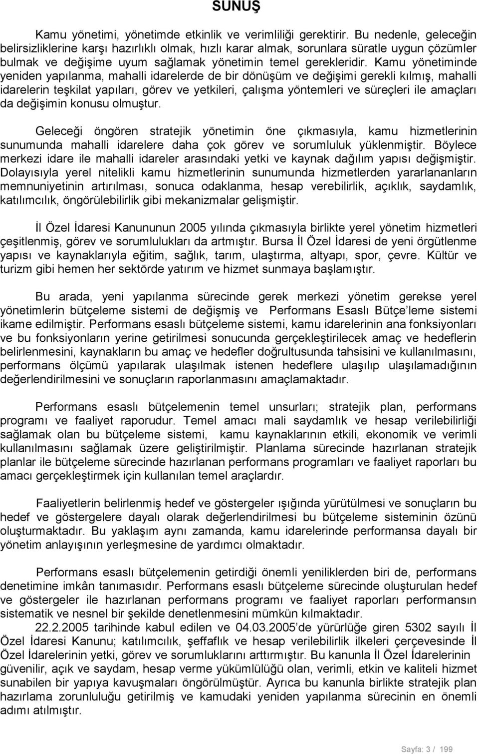 Kamu yönetiminde yeniden yapılanma, mahalli idarelerde de bir dönüşüm ve değişimi gerekli kılmış, mahalli idarelerin teşkilat yapıları, görev ve yetkileri, çalışma yöntemleri ve süreçleri ile