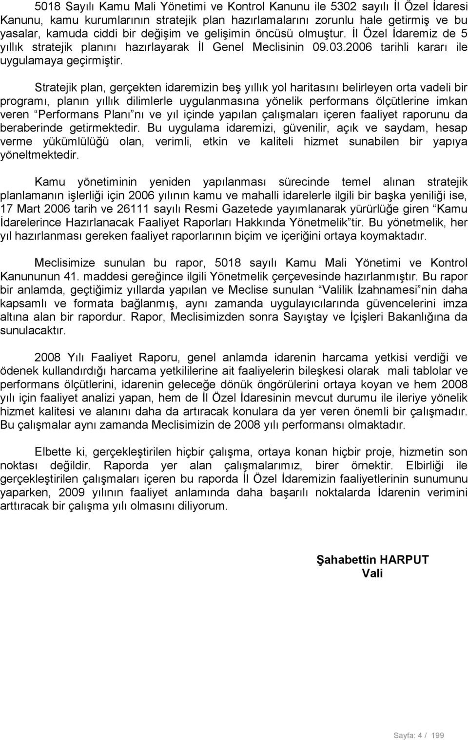 Stratejik plan, gerçekten idaremizin beş yıllık yol haritasını belirleyen orta vadeli bir programı, planın yıllık dilimlerle uygulanmasına yönelik performans ölçütlerine imkan veren Performans Planı