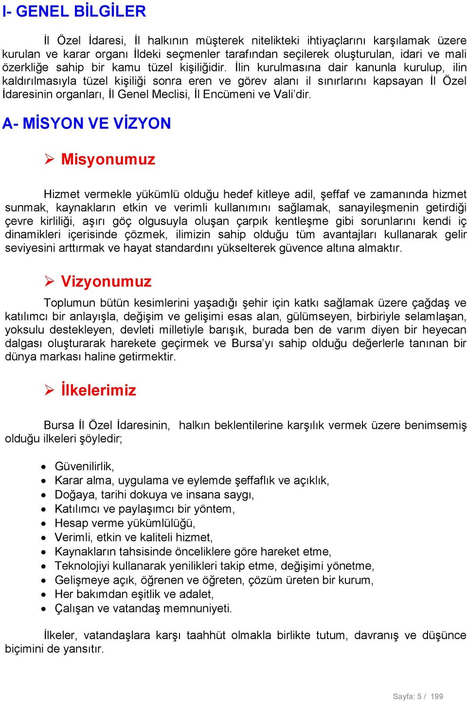 İlin kurulmasına dair kanunla kurulup, ilin kaldırılmasıyla tüzel kişiliği sonra eren ve görev alanı il sınırlarını kapsayan İl Özel İdaresinin organları, İl Genel Meclisi, İl Encümeni ve Vali dir.