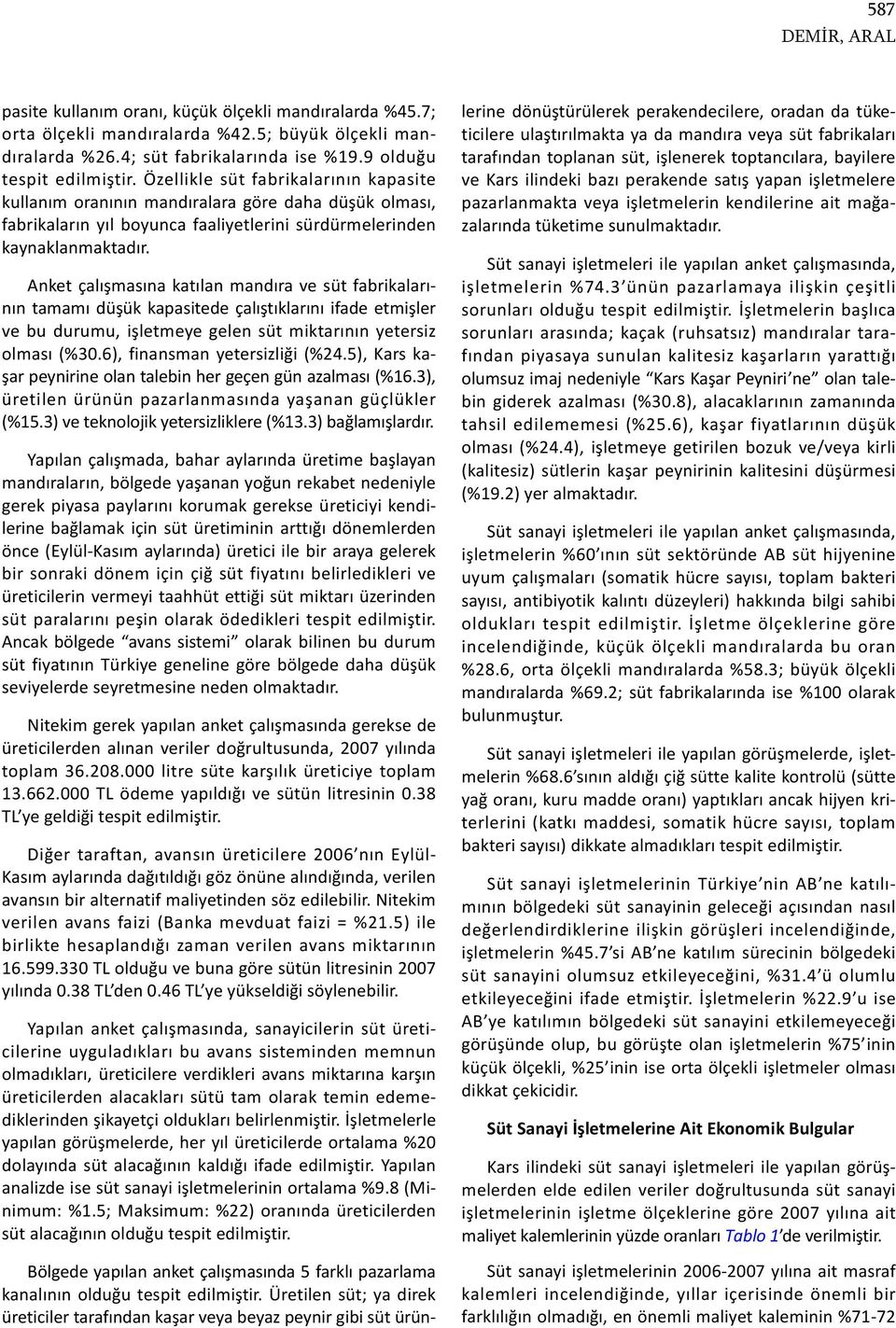 Anket çalışmasına katılan mandıra ve süt fabrikalarının tamamı düşük kapasitede çalıştıklarını ifade etmişler ve bu durumu, işletmeye gelen süt miktarının yetersiz olması (%30.