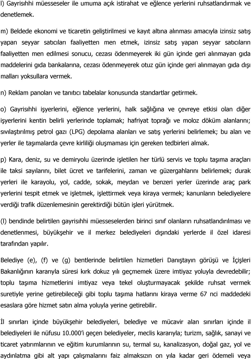 edilmesi sonucu, cezası ödenmeyerek iki gün içinde geri alınmayan gıda maddelerini gıda bankalarına, cezası ödenmeyerek otuz gün içinde geri alınmayan gıda dışı malları yoksullara vermek.