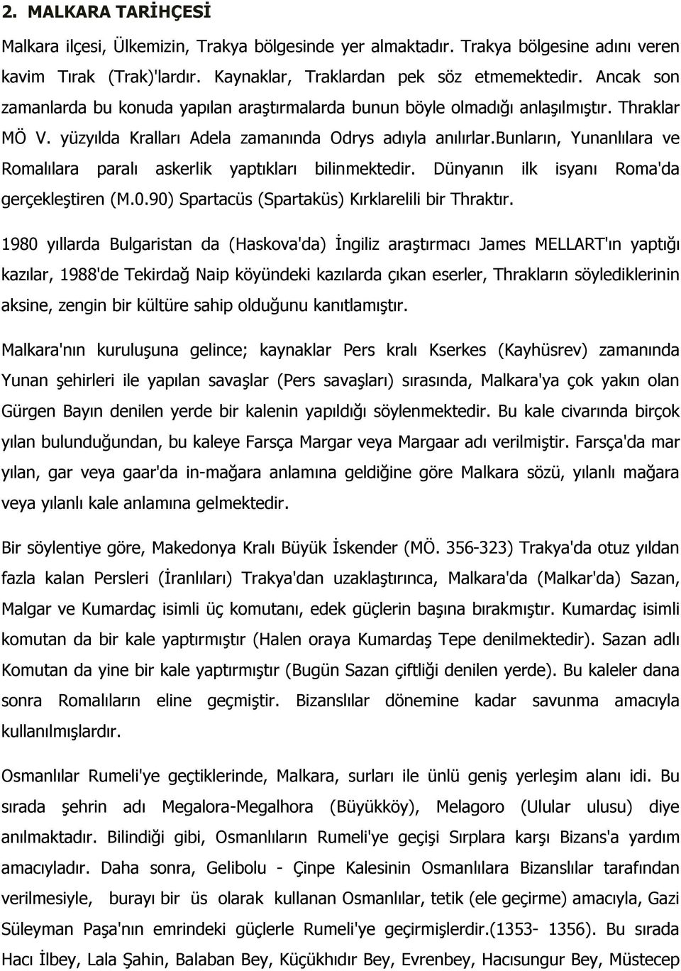 bunların, Yunanlılara ve Romalılara paralı askerlik yaptıkları bilinmektedir. Dünyanın ilk isyanı Roma'da gerçekleştiren (M.0.90) Spartacüs (Spartaküs) Kırklarelili bir Thraktır.