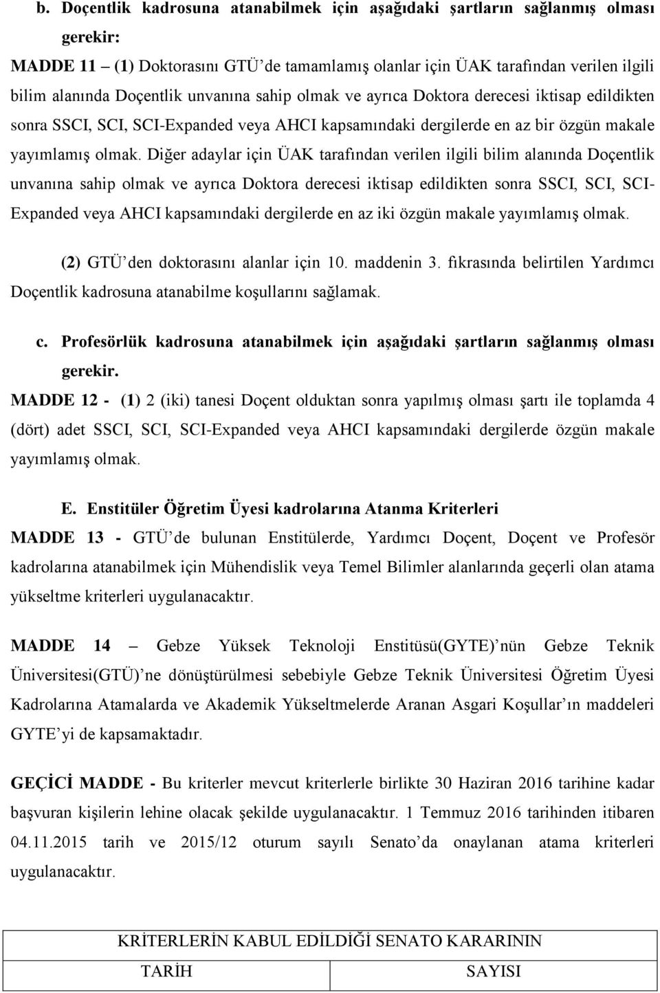 Diğer adaylar için ÜAK tarafından verilen ilgili bilim alanında Doçentlik unvanına sahip olmak ve ayrıca Doktora derecesi iktisap edildikten sonra SSCI, SCI, SCI- Expanded veya AHCI kapsamındaki