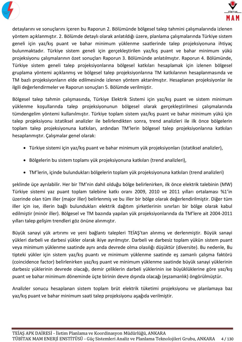 Bölümde detaylı olarak anlatıldığı üzere, planlama çalışmalarında Türkiye sistem geneli için yaz/kış puant ve bahar minimum yüklenme saatlerinde talep projeksiyonuna ihtiyaç bulunmaktadır.