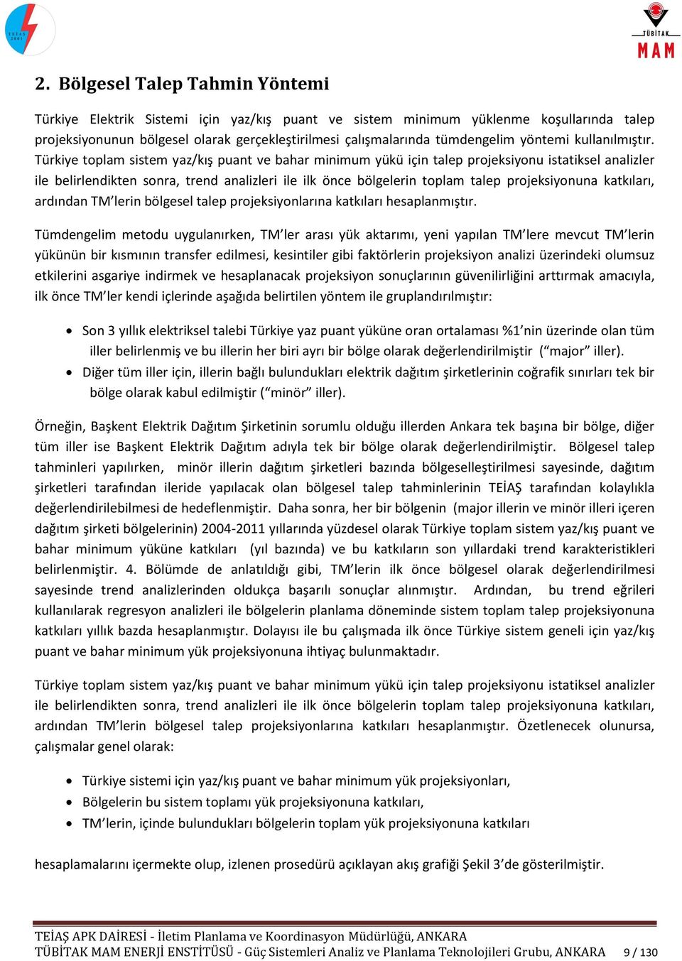 Türkiye toplam sistem yaz/kış puant ve bahar minimum yükü için talep projeksiyonu istatiksel analizler ile belirlendikten sonra, trend analizleri ile ilk önce bölgelerin toplam talep projeksiyonuna