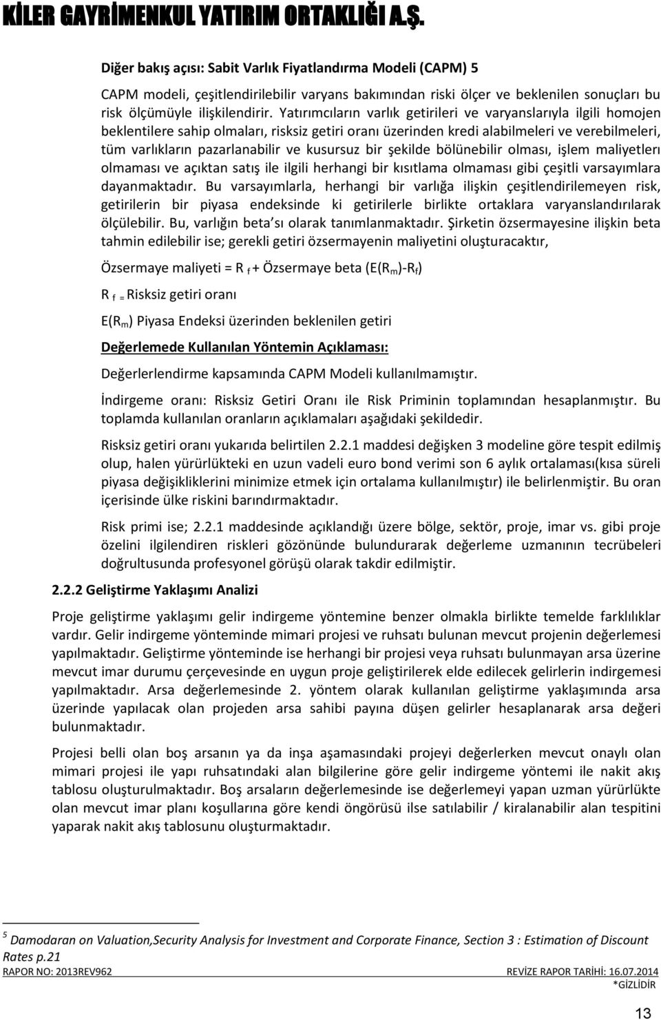 kusursuz bir şekilde bölünebilir olması, işlem maliyetlerı olmaması ve açıktan satış ile ilgili herhangi bir kısıtlama olmaması gibi çeşitli varsayımlara dayanmaktadır.