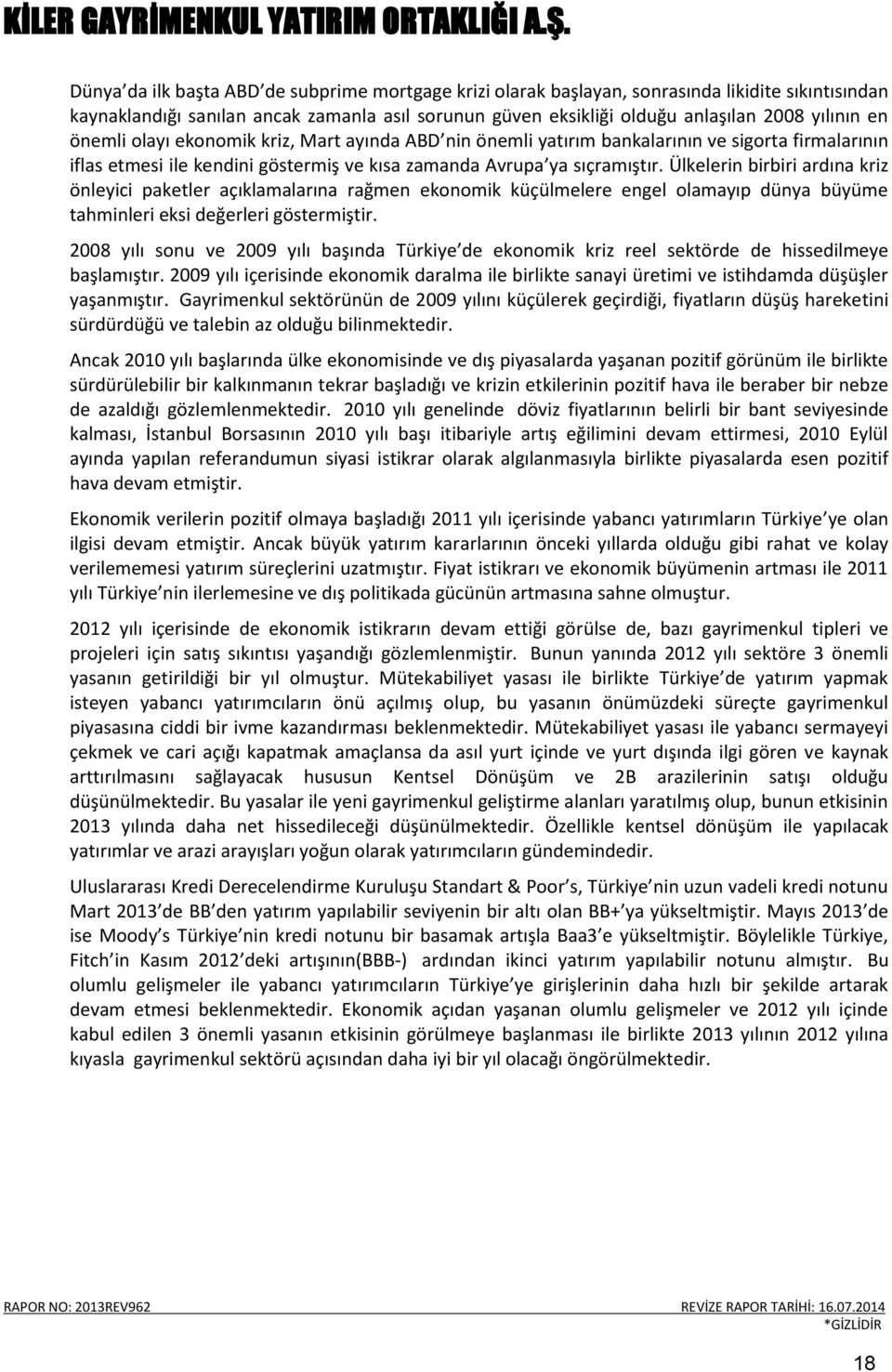 Ülkelerin birbiri ardına kriz önleyici paketler açıklamalarına rağmen ekonomik küçülmelere engel olamayıp dünya büyüme tahminleri eksi değerleri göstermiştir.