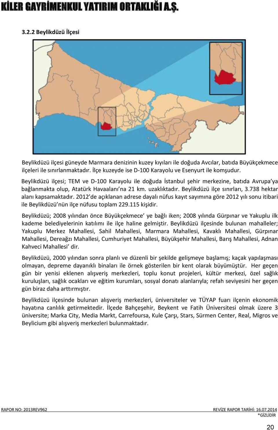 uzaklıktadır. Beylikdüzü ilçe sınırları, 3.738 hektar alanı kapsamaktadır. 2012 de açıklanan adrese dayalı nüfus kayıt sayımına göre 2012 yılı sonu itibari ile Beylikdüzü nün ilçe nüfusu toplam 229.