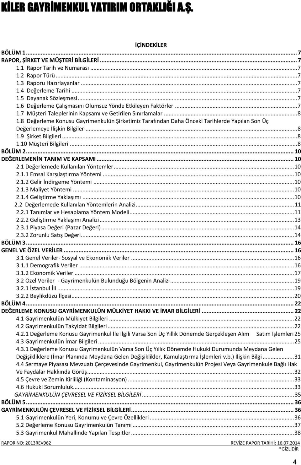 8 Değerleme Konusu Gayrimenkulün Şirketimiz Tarafından Daha Önceki Tarihlerde Yapılan Son Üç Değerlemeye İlişkin Bilgiler... 8 1.9 Şirket Bilgileri... 8 1.10 Müşteri Bilgileri... 8 BÖLÜM 2.