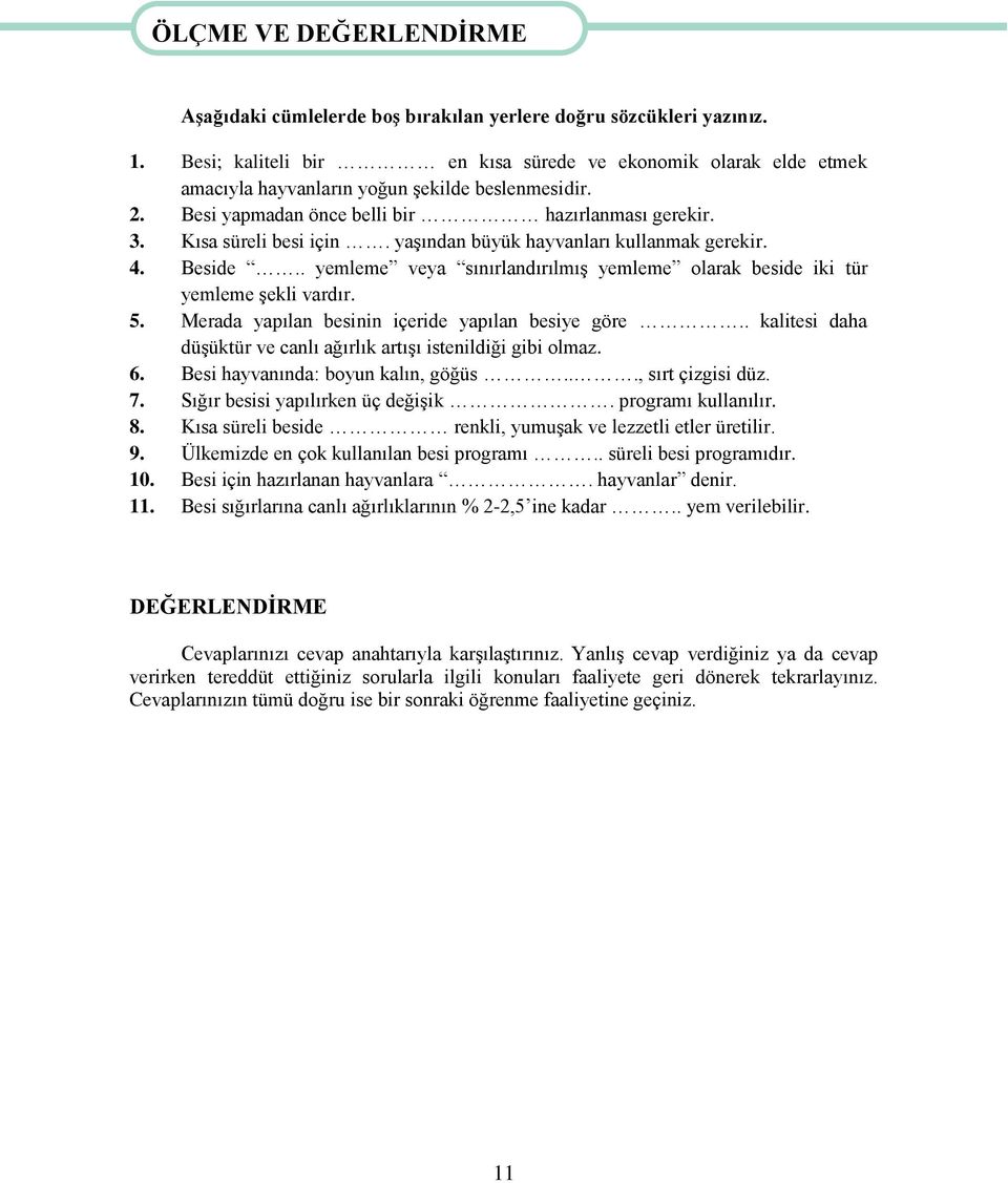 yaşından büyük hayvanları kullanmak gerekir. 4. Beside.. yemleme veya sınırlandırılmış yemleme olarak beside iki tür yemleme şekli vardır. 5. Merada yapılan besinin içeride yapılan besiye göre.