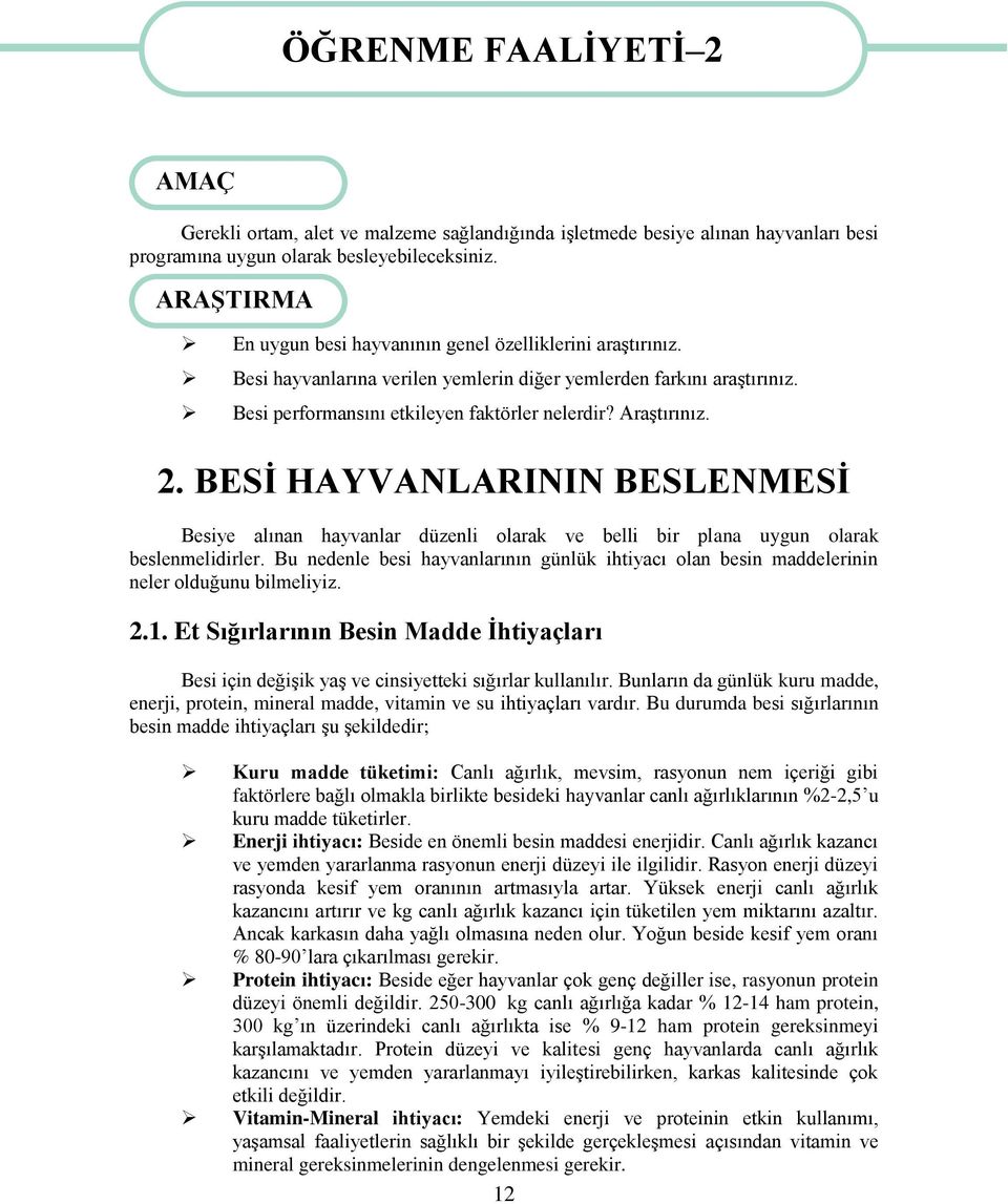 Araştırınız. 2. BESİ HAYVANLARININ BESLENMESİ Besiye alınan hayvanlar düzenli olarak ve belli bir plana uygun olarak beslenmelidirler.