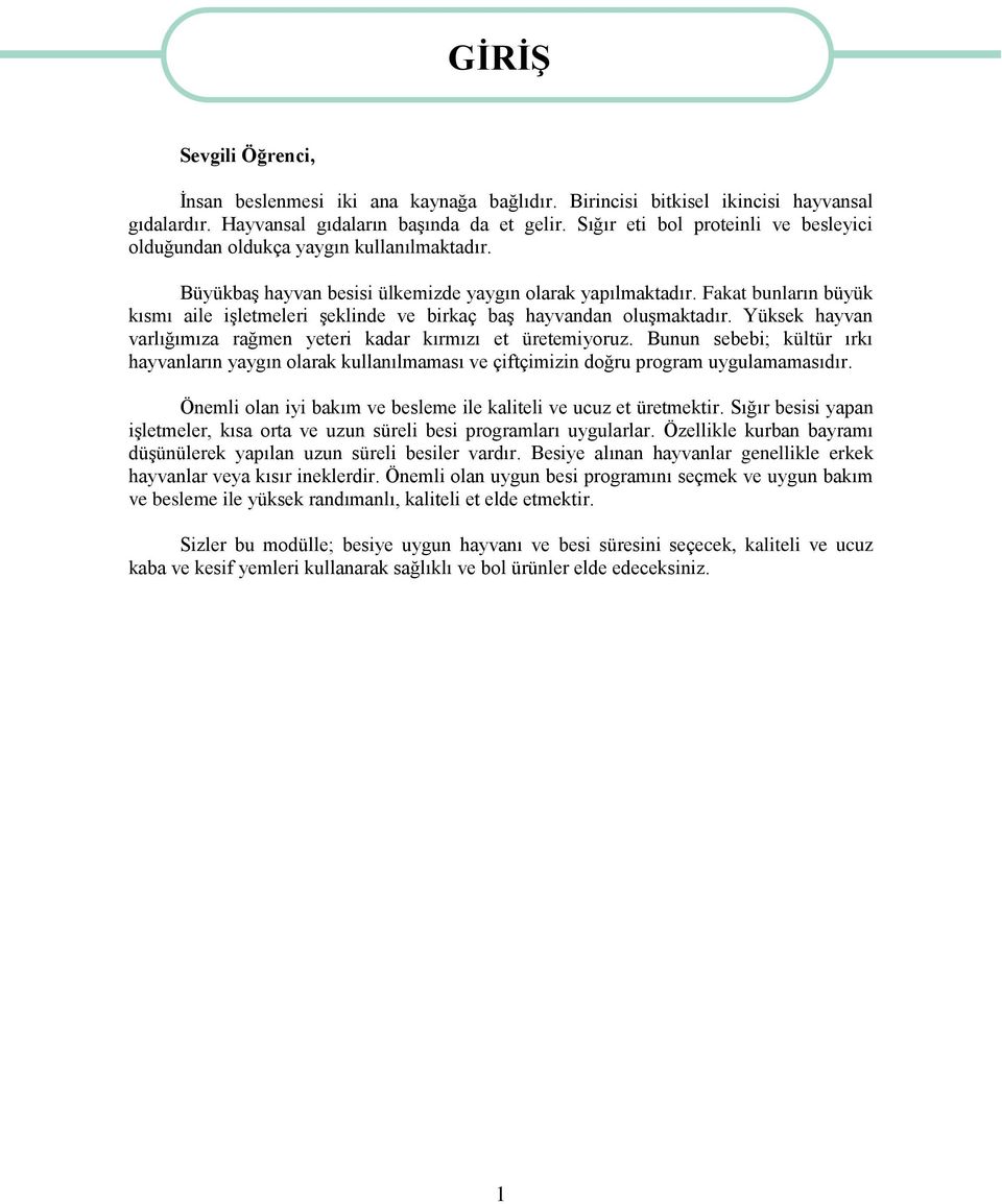 Fakat bunların büyük kısmı aile işletmeleri şeklinde ve birkaç baş hayvandan oluşmaktadır. Yüksek hayvan varlığımıza rağmen yeteri kadar kırmızı et üretemiyoruz.