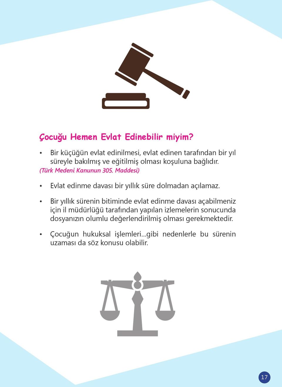 (Türk Medeni Kanunun 305. Maddesi) Evlat edinme davası bir yıllık süre dolmadan açılamaz.
