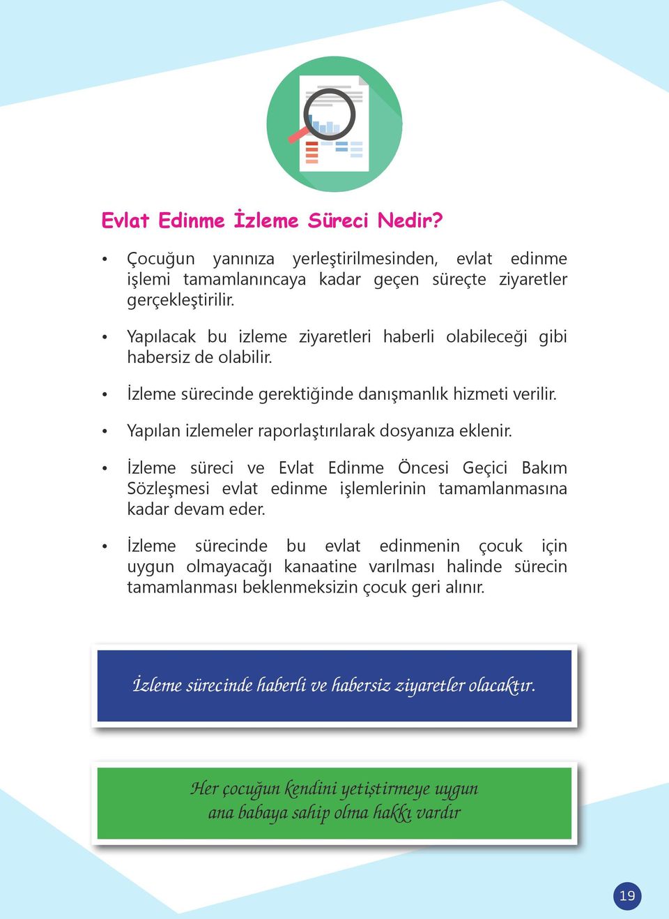 Yapılan izlemeler raporlaştırılarak dosyanıza eklenir. İzleme süreci ve Evlat Edinme Öncesi Geçici Bakım Sözleşmesi evlat edinme işlemlerinin tamamlanmasına kadar devam eder.