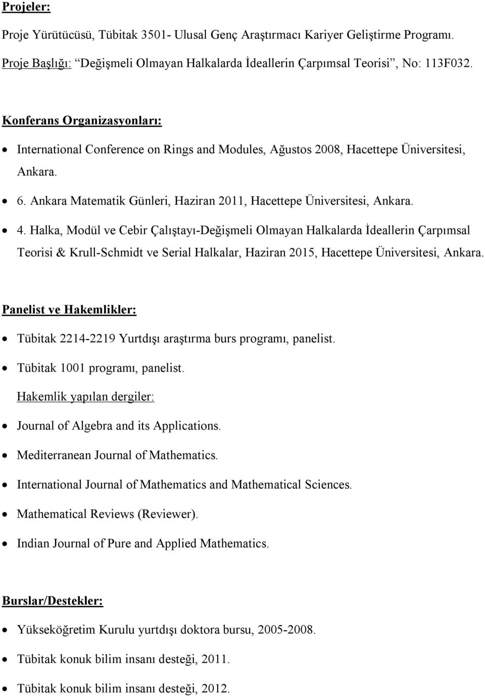 Halka, Modül ve Cebir Çalıştayı-Değişmeli Olmayan Halkalarda İdeallerin Çarpımsal Teorisi & Krull-Schmidt ve Serial Halkalar, Haziran 2015, Hacettepe Üniversitesi, Panelist ve Hakemlikler: Tübitak