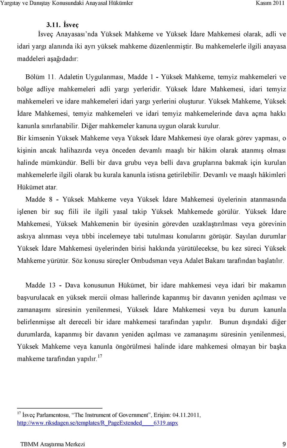 Yüksek İdare Mahkemesi, idari temyiz mahkemeleri ve idare mahkemeleri idari yargı yerlerini oluşturur.