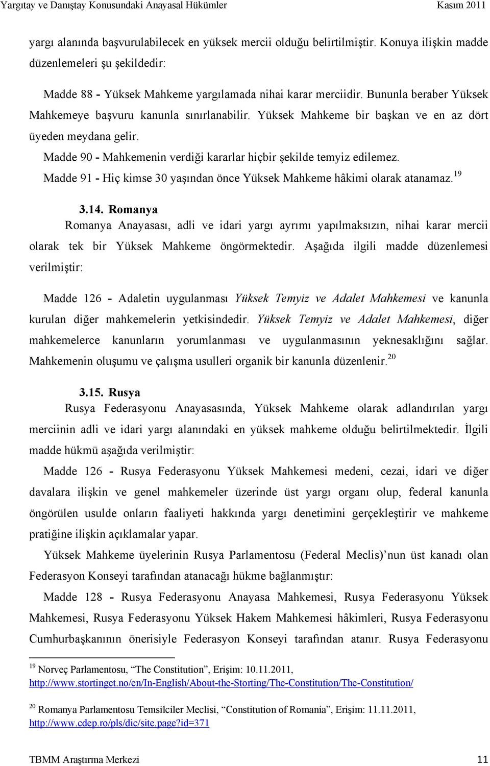 Madde 91 - Hiç kimse 30 yaşından önce Yüksek Mahkeme hâkimi olarak atanamaz. 19 3.14.