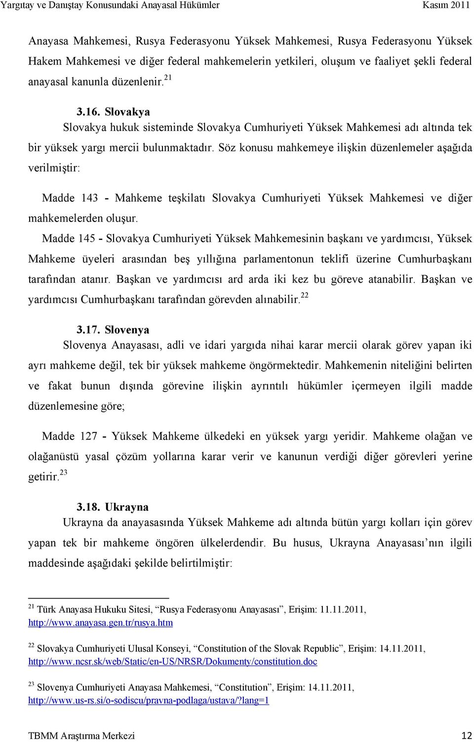 Söz konusu mahkemeye ilişkin düzenlemeler aşağıda verilmiştir: Madde 143 - Mahkeme teşkilatı Slovakya Cumhuriyeti Yüksek Mahkemesi ve diğer mahkemelerden oluşur.