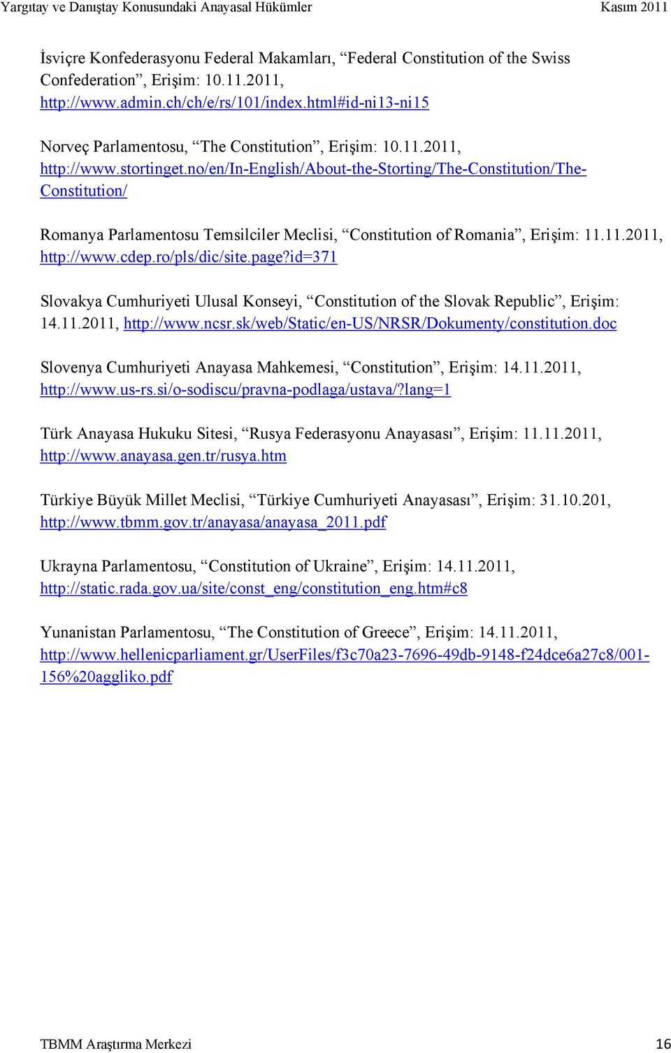 no/en/in-english/about-the-storting/the-constitution/the- Constitution/ Romanya Parlamentosu Temsilciler Meclisi, Constitution of Romania, Erişim: 11.11.2011, http://www.cdep.ro/pls/dic/site.page?