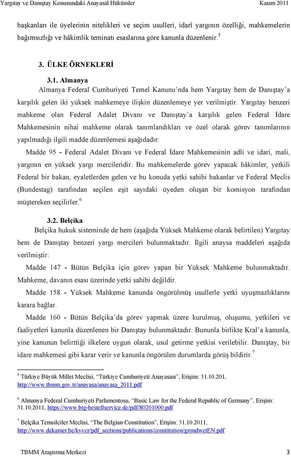 Yargıtay benzeri mahkeme olan Federal Adalet Divanı ve Danıştay a karşılık gelen Federal İdare Mahkemesinin nihai mahkeme olarak tanımlandıkları ve özel olarak görev tanımlarının yapılmadığı ilgili