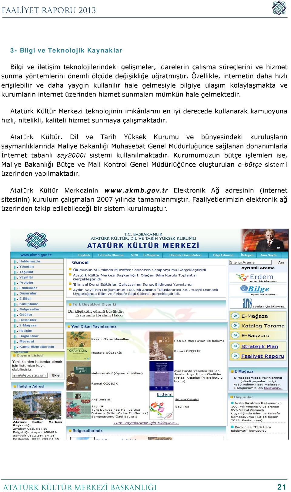 Atatürk Kültür Merkezi teknolojinin imkânlarını en iyi derecede kullanarak kamuoyuna hızlı, nitelikli, kaliteli hizmet sunmaya çalışmaktadır. Atatürk Kültür.