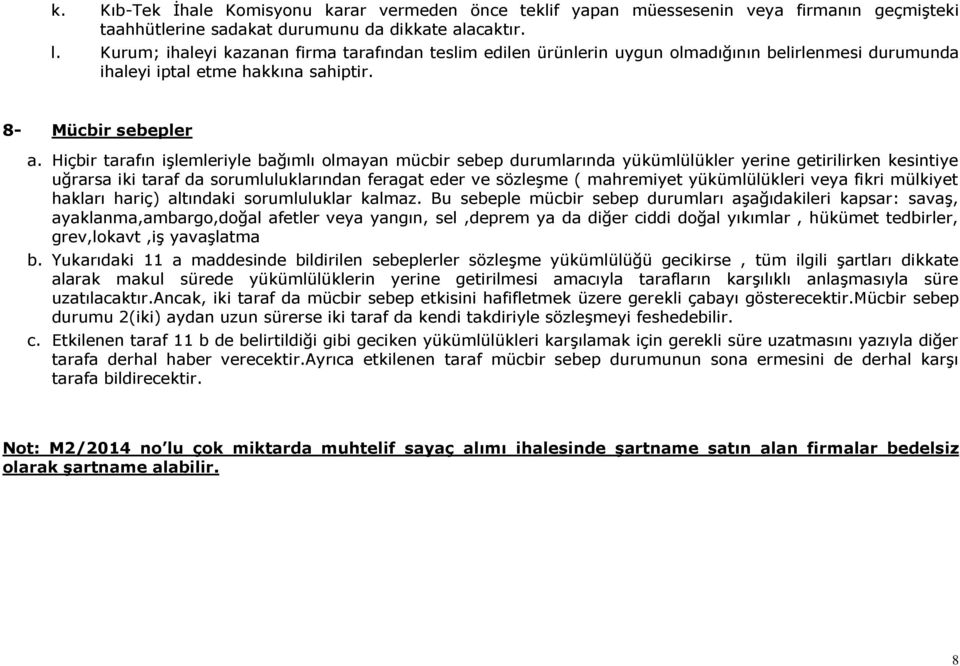 Hiçbir tarafın işlemleriyle bağımlı olmayan mücbir sebep durumlarında yükümlülükler yerine getirilirken kesintiye uğrarsa iki taraf da sorumluluklarından feragat eder ve sözleşme ( mahremiyet