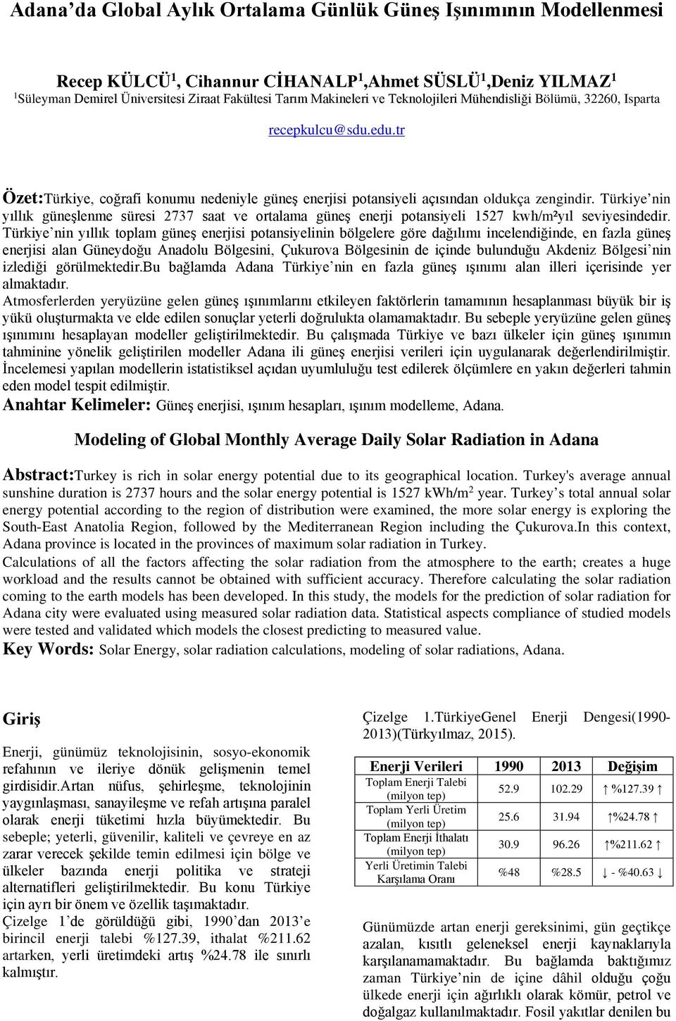 Türkiye nin yıllık güneşlenme süresi 2737 saat ve ortalama güneş enerji potansiyeli 1527 kwh/m²yıl seviyesindedir.